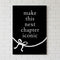 Make this Next Chapter Iconic Black and White Bow Poster - A3
