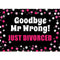 Goodbye Mr Wrong Just Divorced Poster- A3